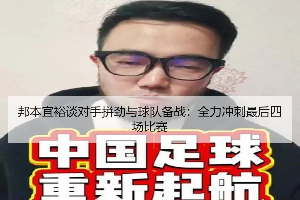 邦本宜裕谈对手拼劲与球队备战:全力冲刺最后四场比赛